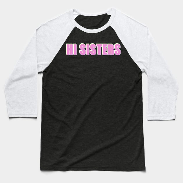 Hi Sisters - Trending Phrase Baseball T-Shirt by mangobanana